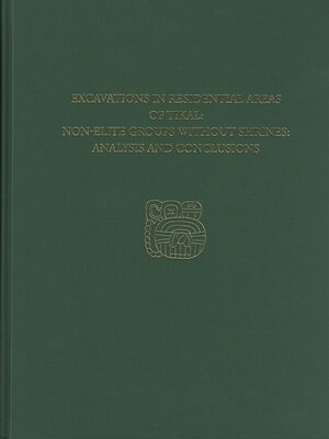 cover image of Excavations in Residential Areas of Tikal—Nonelite Groups Without Shrines: Tikal Report 20B